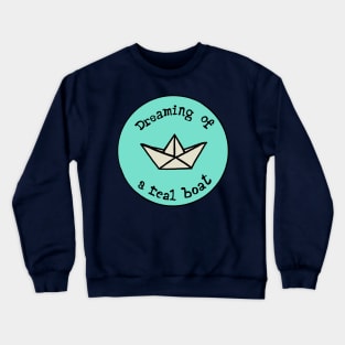 Dreaming of a real boat Crewneck Sweatshirt